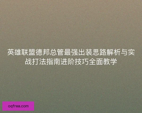 英雄联盟德邦总管最强出装思路解析与实战打法指南进阶技巧全面教学